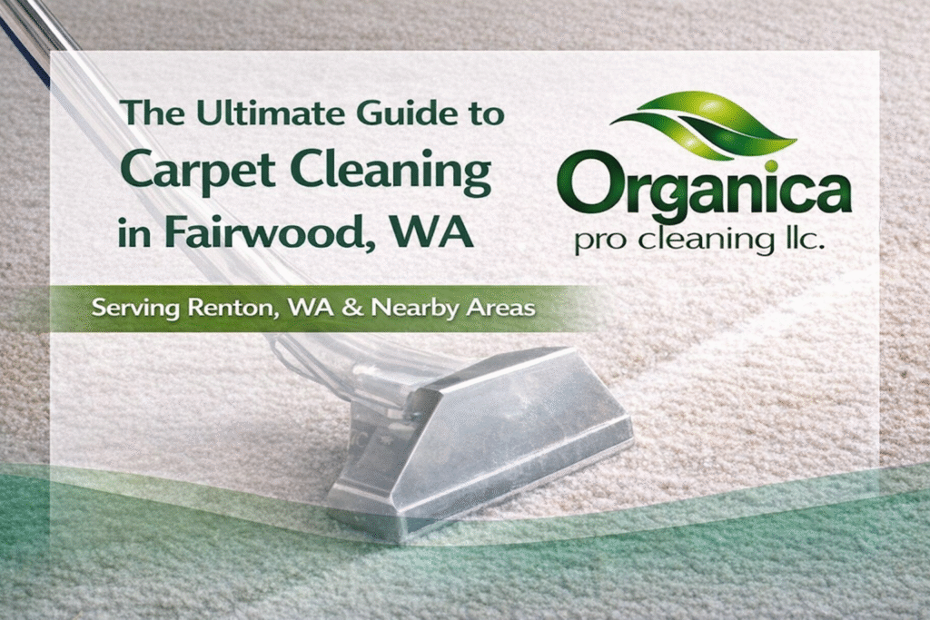 The Ultimate Guide to Carpet Cleaning in Fairwood, WA